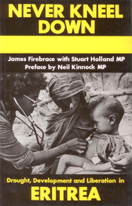 NEVER KNEEL DOWN: Drought, Development and Liberation in Eritrea, by James Firebrace & Stuart Holland (HARDCOVER)