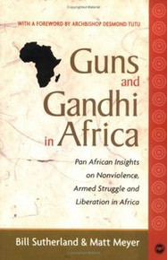 GUNS AND GANDHI IN AFRICA: Pan African Insights on Nonviolence, Armed Struggle and Liberation in Africa, by Bill Sutherland and Matt Meyer