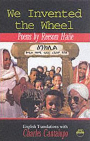 WE INVENTED THE WHEEL, by Reesom Haile, Translated by Charles Cantalupo