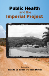 PUBLIC HEALTH AND THE IMPERIAL PROJECT, Edited by Juanita de Barros & Sean Stilwell