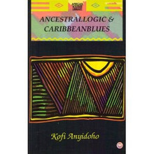 ANCESTRALLOGIC AND CARIBBEANBLUES, by Kofi Anyidoho (HARDCOVER)
