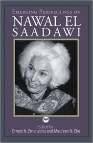EMERGING PERSPECTIVES ON NAWAL EL SAADAWAI by Ernest N. Emenyonu and Maureen N. Eke (HARDCOVER)
