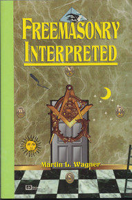 FREEMANSONRY INTERPRETED by Martin L. Wagner