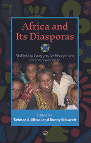 AFRICA AND ITS DIASPORAS: Rethinking Struggles for Recognition and Empowerment, Edited by Behnaz A. Mirzai and Bonny Ibhawoh (HARDCOVER)