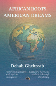Africa Roots, American Dreams  by Dehab Ghebreab
