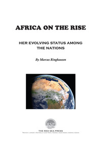 AFRICA ON THE RISE  HER EVOLVING STATUS AMONG THE NATIONS  By Marcus Ringhausen
